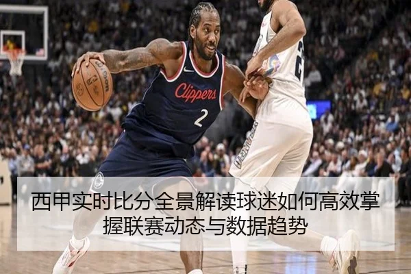 西甲实时比分全景解读球迷如何高效掌握联赛动态与数据趋势